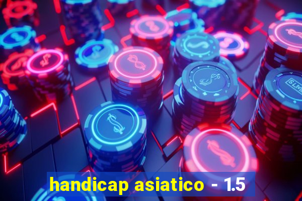 handicap asiatico - 1.5
