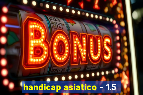 handicap asiatico - 1.5