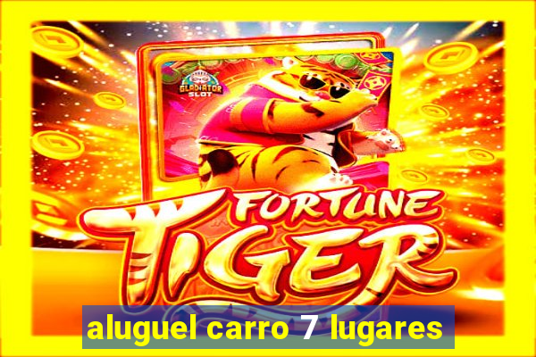 aluguel carro 7 lugares