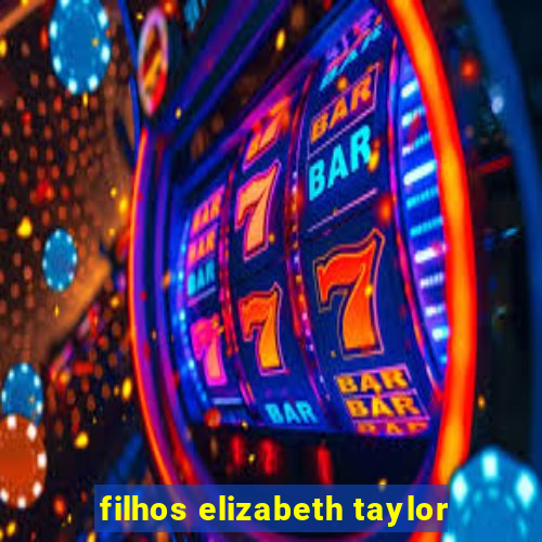 filhos elizabeth taylor