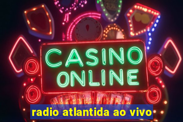 radio atlantida ao vivo