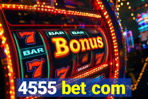 4555 bet com