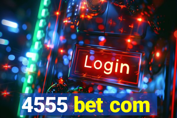 4555 bet com