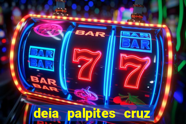 deia palpites cruz do dia