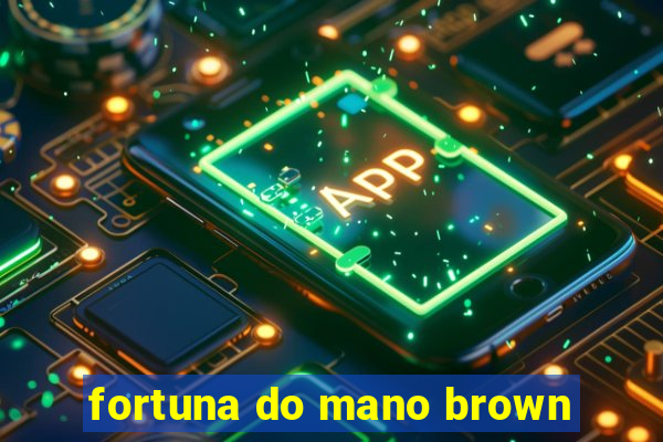fortuna do mano brown