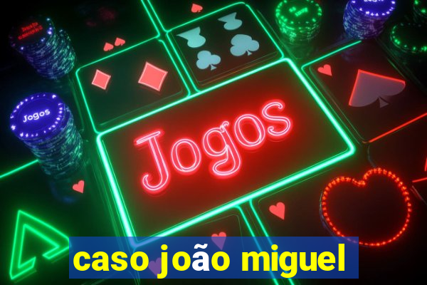caso joão miguel