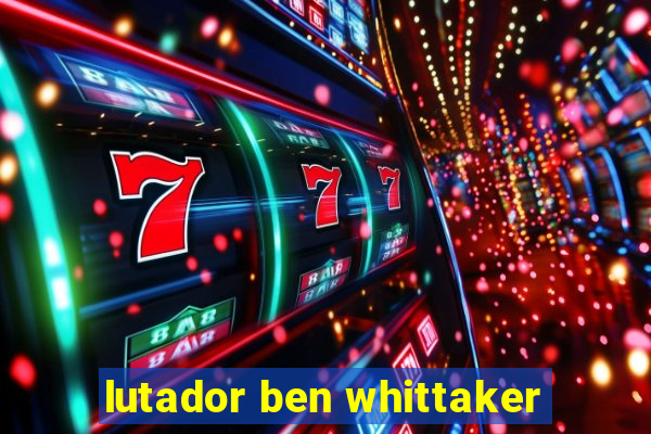 lutador ben whittaker