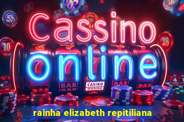rainha elizabeth repitiliana