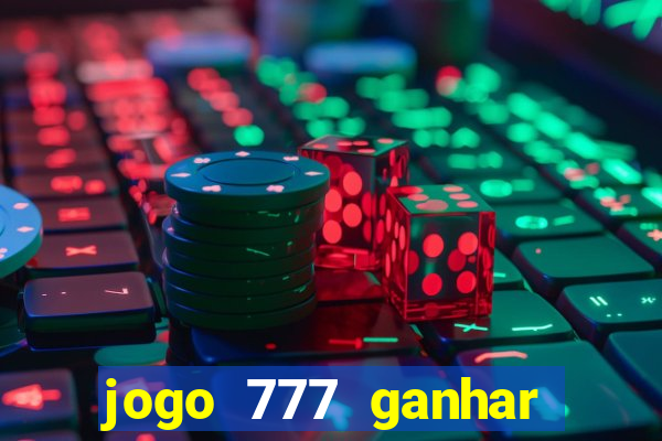 jogo 777 ganhar dinheiro de verdade