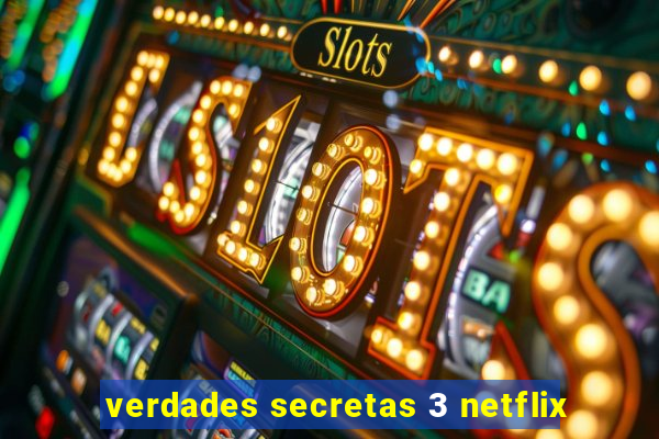verdades secretas 3 netflix