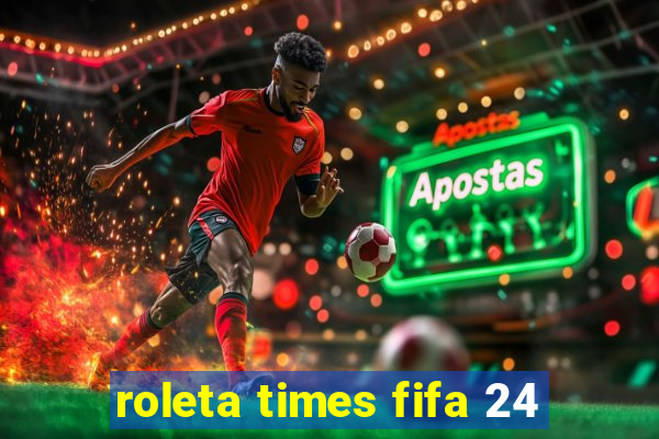 roleta times fifa 24