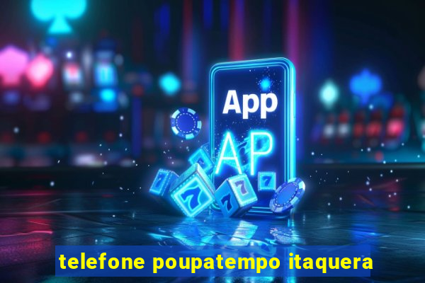 telefone poupatempo itaquera
