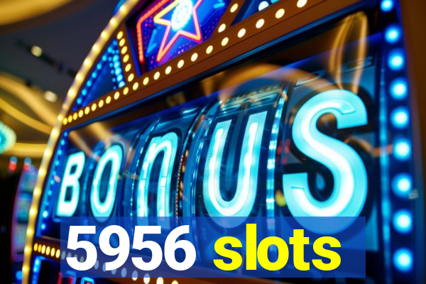 5956 slots