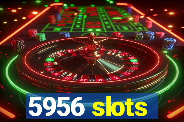 5956 slots