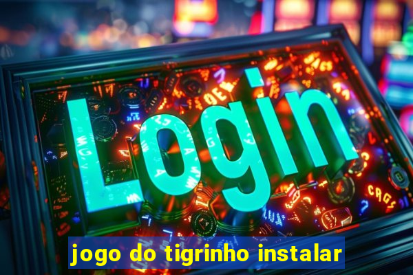 jogo do tigrinho instalar