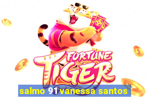salmo 91 vanessa santos