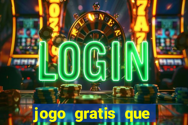 jogo gratis que ganha dinheiro