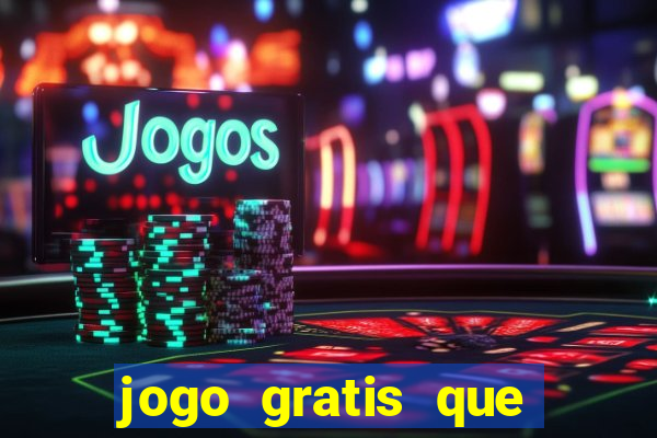 jogo gratis que ganha dinheiro