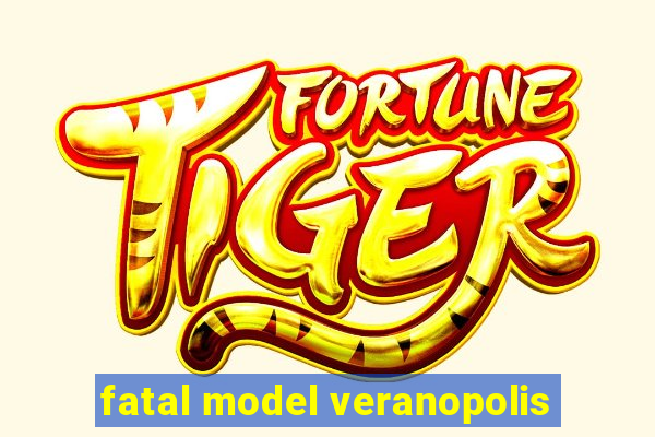 fatal model veranopolis