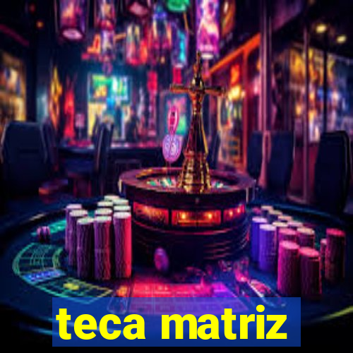 teca matriz