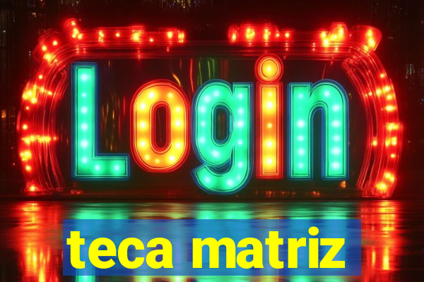 teca matriz