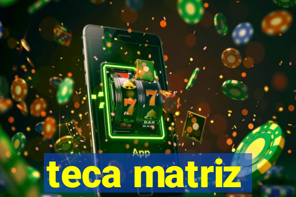 teca matriz