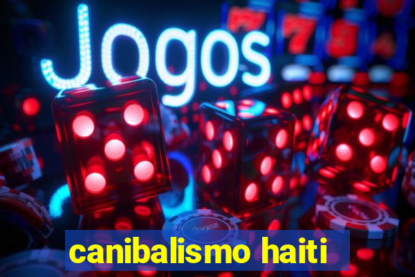 canibalismo haiti