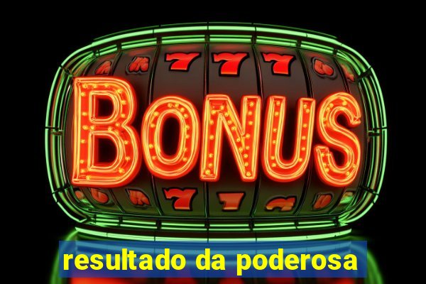 resultado da poderosa