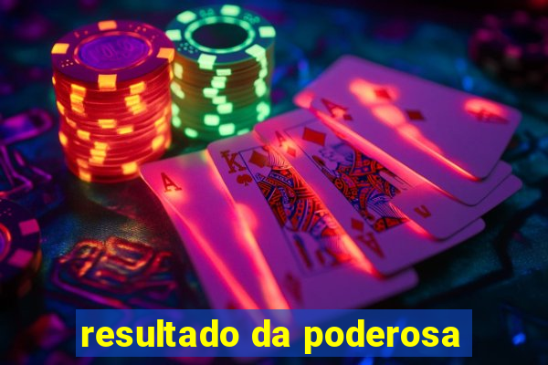 resultado da poderosa
