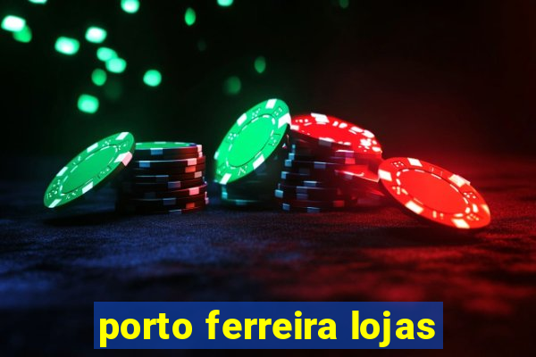 porto ferreira lojas