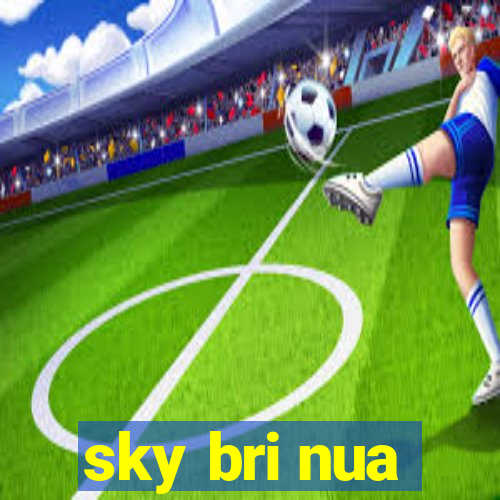 sky bri nua