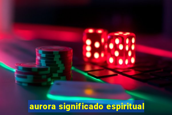 aurora significado espiritual