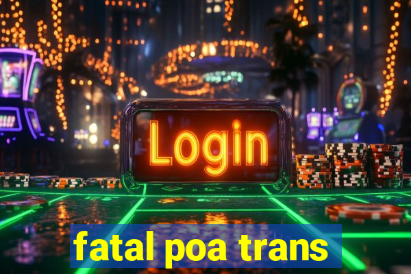 fatal poa trans