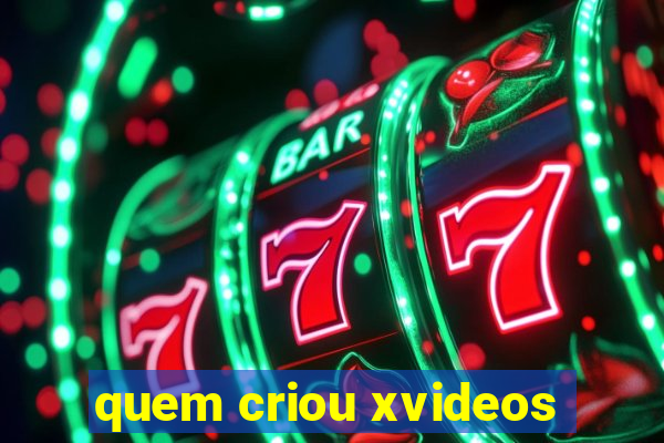 quem criou xvideos