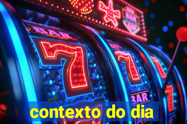 contexto do dia