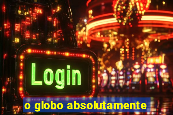 o globo absolutamente