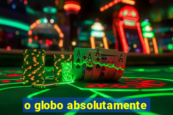 o globo absolutamente