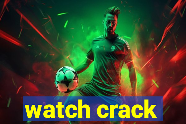 watch crack