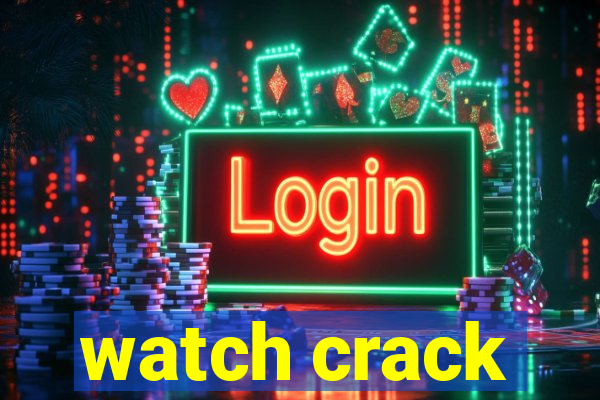 watch crack