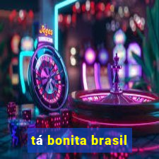 tá bonita brasil