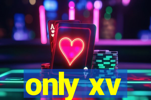 only xv