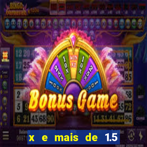 x e mais de 1.5 betano o que significa