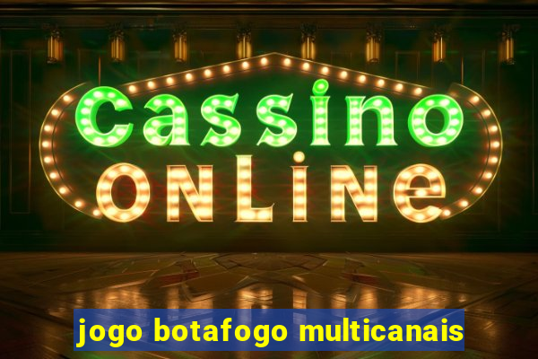 jogo botafogo multicanais