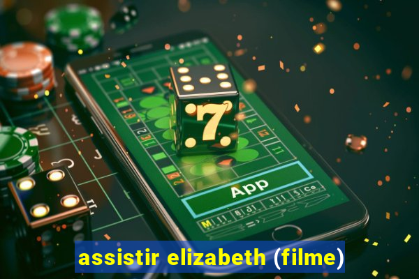 assistir elizabeth (filme)
