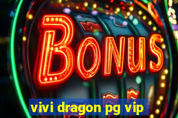 vivi dragon pg vip