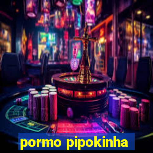 pormo pipokinha