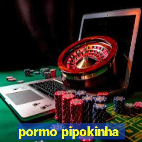 pormo pipokinha