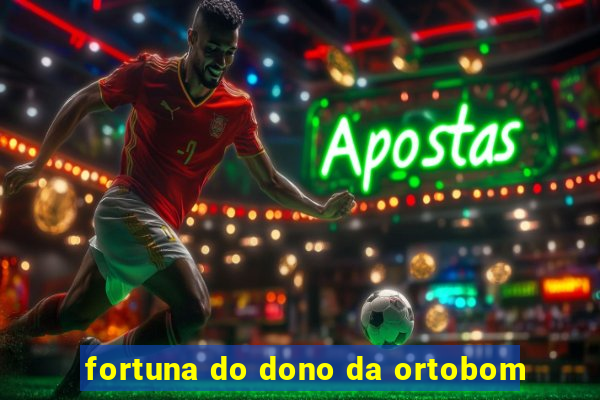 fortuna do dono da ortobom