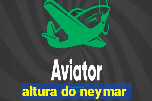 altura do neymar