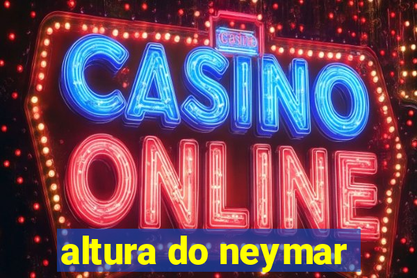altura do neymar